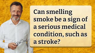 Can smelling smoke be a sign of a serious medical condition, such as a stroke?