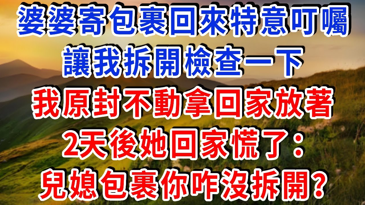 婆婆寄包裹回來特意叮囑，讓我拆開檢查一下，我原封不動拿回家放著，2天後她回家慌了：兒媳包裹你咋沒拆開？#雅婷講故事#為人處世#生活經驗#情感故事#晚年哲理#說故事#完結文#出軌