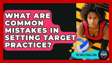 What Are Common Mistakes In Setting Target Practice? - The Volleyball Hub