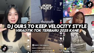 DJ OURS TO KEEP VELOCITY STYLE || VIRAL TIK TOK TERBARU 2025 KANE‼️