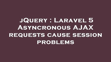 jQuery : Laravel 5 Asyncronous AJAX requests cause session problems