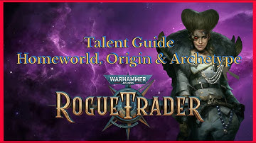 WH40k Rogue Trader Talents Guide - Homeworld, Origins & Archetype overview