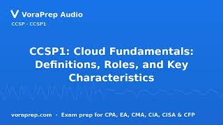Information CCSP1: Cloud Fundamentals: Definitions, Roles, and Key Characteristics | VoraPrep Audio Guide