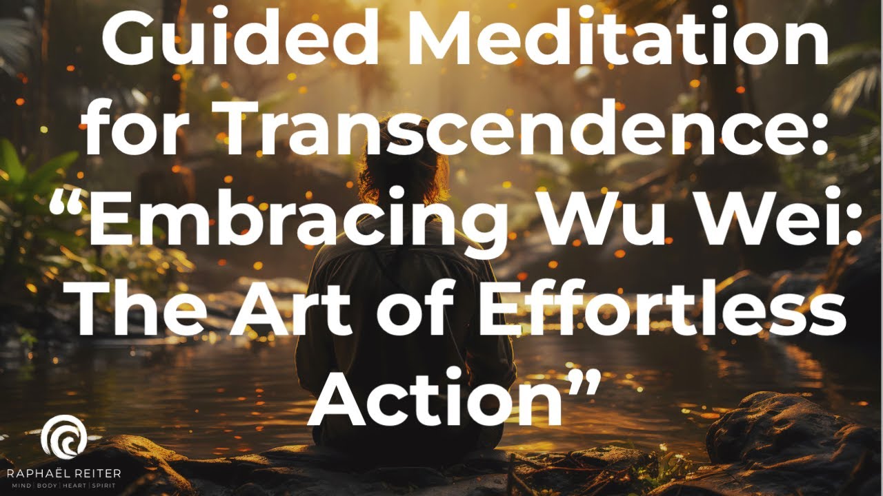 Guided Meditation for Transcendence: Embracing Wu Wei: The Art of