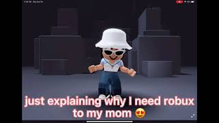 explaining why I need robux to my mom ?