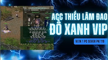 Acc Thiếu Lâm Đao Khiến Anh Em Server PK 119 Trầm Trồ – Đồ Xanh Nhưng Cực Chất