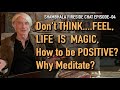 Dont think feel life is magic how to be positive why meditate ep04