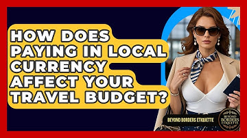 How Does Paying In Local Currency Affect Your Travel Budget? - Beyond Borders Etiquette