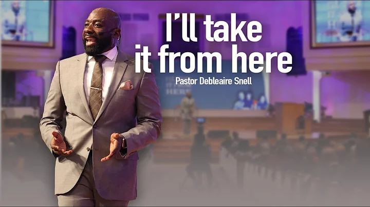 I'll Take It From Here | Pastor Debleaire Snell | ...