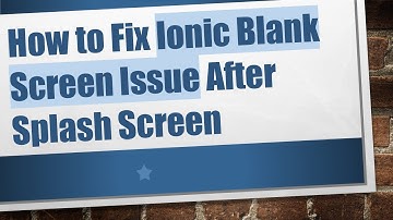 How to Fix Ionic Blank Screen Issue After Splash Screen