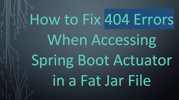 How to Fix 404 Errors When Accessing Spring Boot Actuator in a Fat Jar File