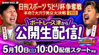 日刊スポーツちどり杯争奪戦 本命？大穴？男女大決戦【松本バッチのボートでバッチこいX 生配信】（2025/5/10）＜ボートレース津 1R～12R＞松本バッチ＆イッチー【2日目】