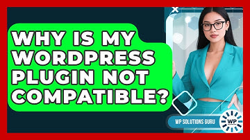 Why Is My WordPress Plugin Not Compatible? - WP Solutions Guru