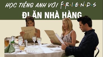 Friends 9: Học tiếng Anh chủ đề "Đi ăn nhà hàng"