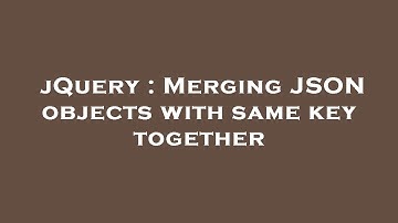 jQuery : Merging JSON objects with same key together