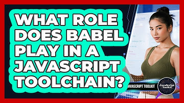 What Role Does Babel Play In A JavaScript Toolchain? - JavaScript Toolkit