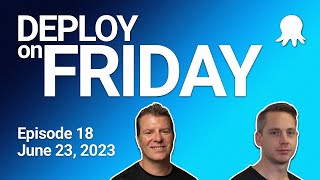 Deploy on Friday, Ep. 18 (June 23, 2023)