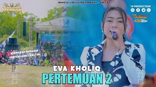Eva Kholiq - Pertemuan 2 I Mahesa Music Live Ujung Pangkah - Gresik