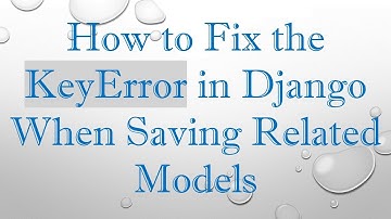 How to Fix the KeyError in Django When Saving Related Models
