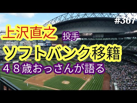 【上沢直之】まさか、上沢直之投手がソフトバンクホークスへ移籍。４８歳おっさんが語る◆367
