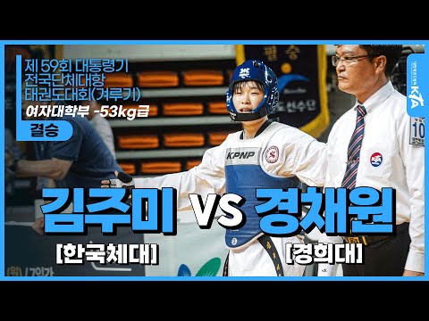 김주미(한국체대) vs 경채원(경희대) | 결승 여자대학부 -53kg급 | 제 59회 대통령기 전국단체대항태권도대회(겨루기)