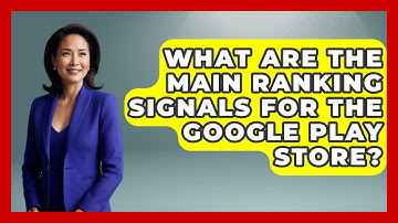 What Are the Main Ranking Signals for the Google Play Store? - Be App Savvy