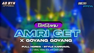 DJ AMRI GET X GOYANG GOYANG FULL HOREG STYLE KARNAVALAN DJ YANG KALIAN CARI CARI