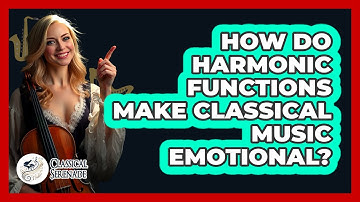 How Do Harmonic Functions Make Classical Music Emotional? - Classical Serenade