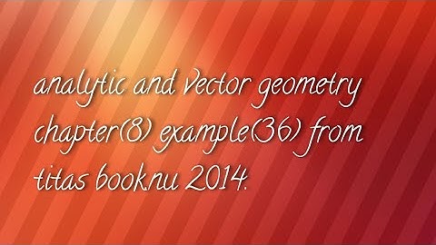 analytic and vector geometry chapter(8) example(36) from titas book.nu 2014.