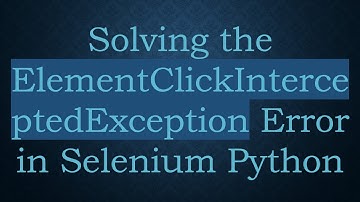 Solving the ElementClickInterceptedException Error in Selenium Python