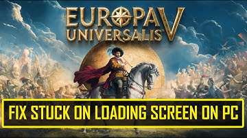 Fix Europa Universalis V Not Loading or Stuck on Loading Screen On PC