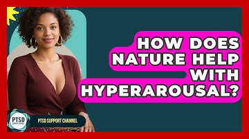 How Does Nature Help With Hyperarousal? - PTSD Support Channel
