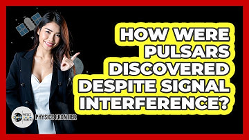 How Were Pulsars Discovered Despite Signal Interference? - Physics Frontier