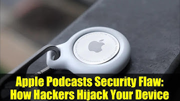 Apple Podcasts Security Flaw: How Hackers Hijack Your Device