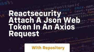 Reactsecurity attach a json web token in an axios request