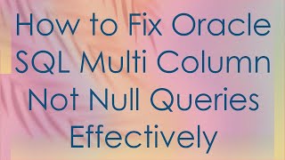 How to Fix Oracle SQL Multi Column Not Null Queries Effectively