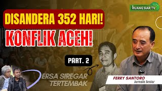 DISANDERA GAM SELAMA 352 HARI! Kisah Nyata Jurnalis Bertahan Hidup di Tengah Konflik Aceh! || Part.2