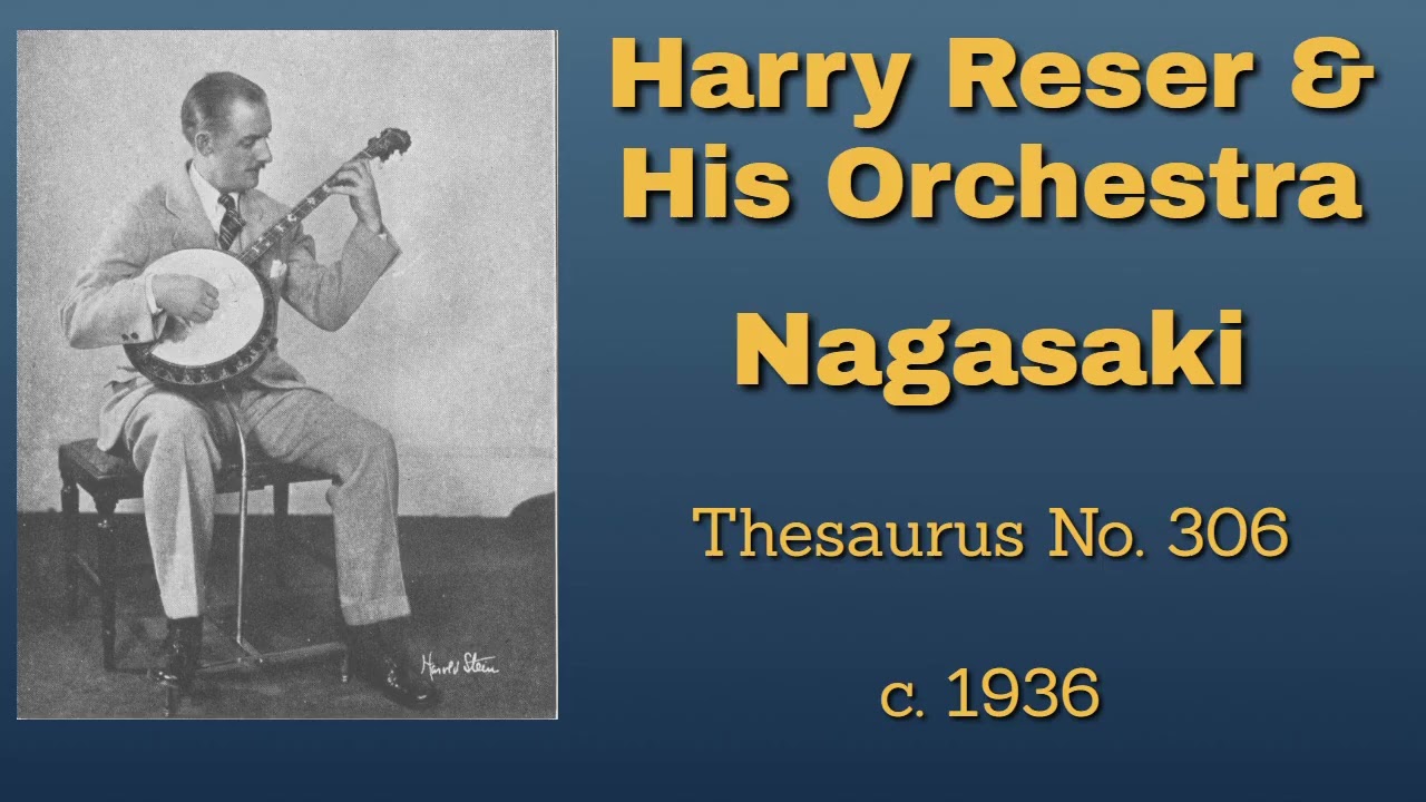 Watch Hot! Harry Reser and his orchestra - Nagasaki - c. 1936 on YouTube Watch Hot! Harry Reser and his orchestra - Nagasaki - c. 1936 on YouTube