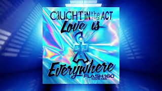 Caught In The Act - Love Is Everywhere (Flash160 Rave Mix)