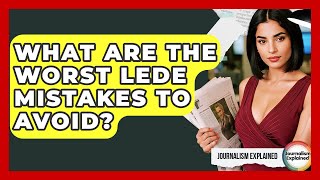 What Are The Worst Lede Mistakes To Avoid? - Journalism Explained