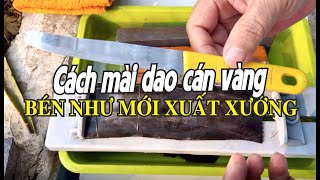 Cách mài dao Thái Lan cán vàng bén như dao mới xuất xưởng