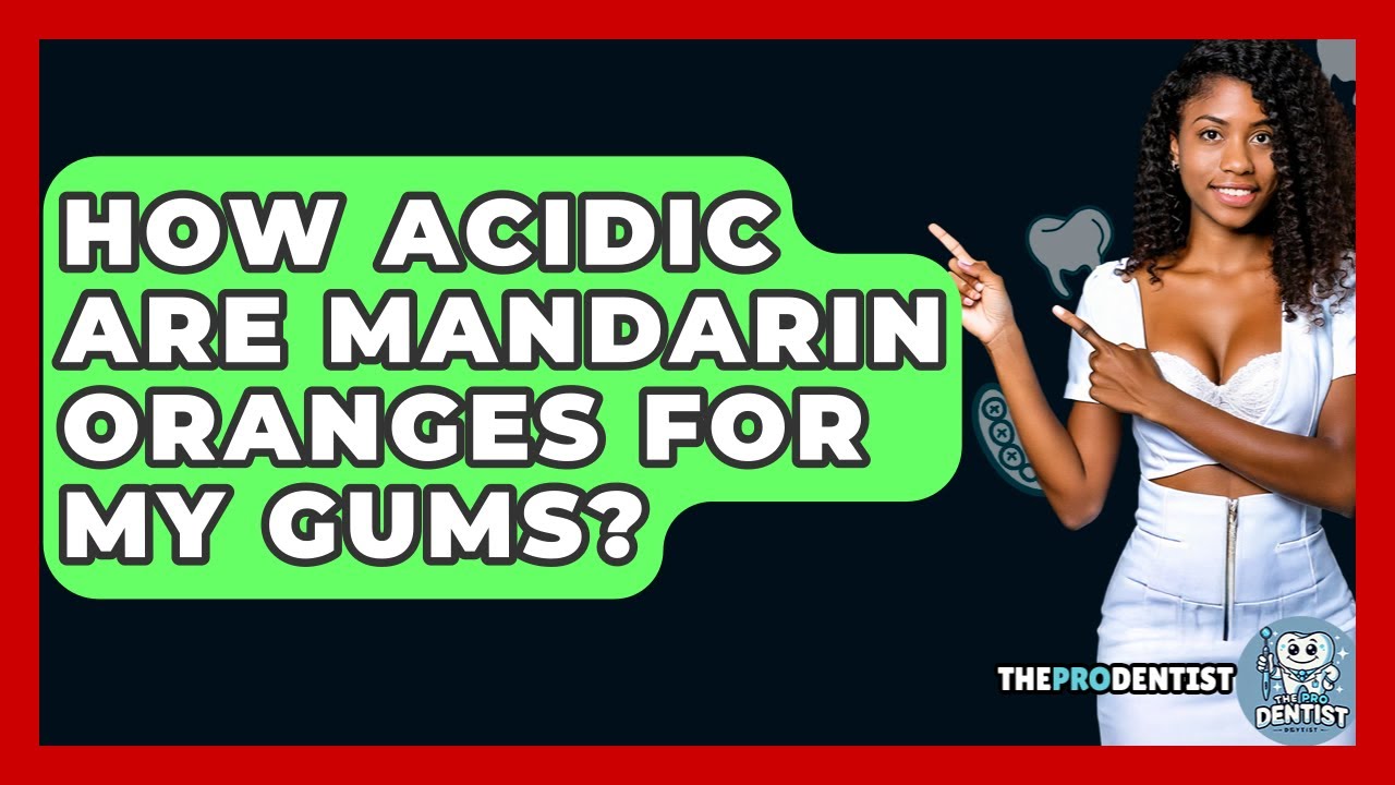 How Acidic Are Mandarin Oranges For My Gums? - The Pro Dentist