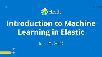Introduction to Machine Learning in Elastic - June 25, 2020 Elastic Meetup
