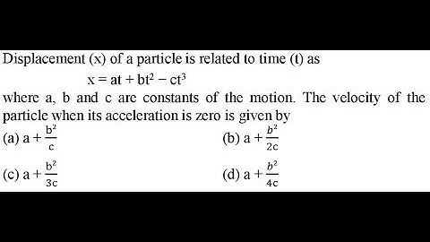 Displacement (x) of a particle is related to time (t) as x = at + bt2 − ct3
