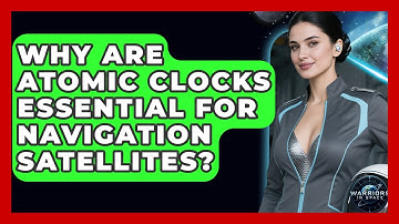 Why Are Atomic Clocks Essential For Navigation Satellites? - Warriors In Space