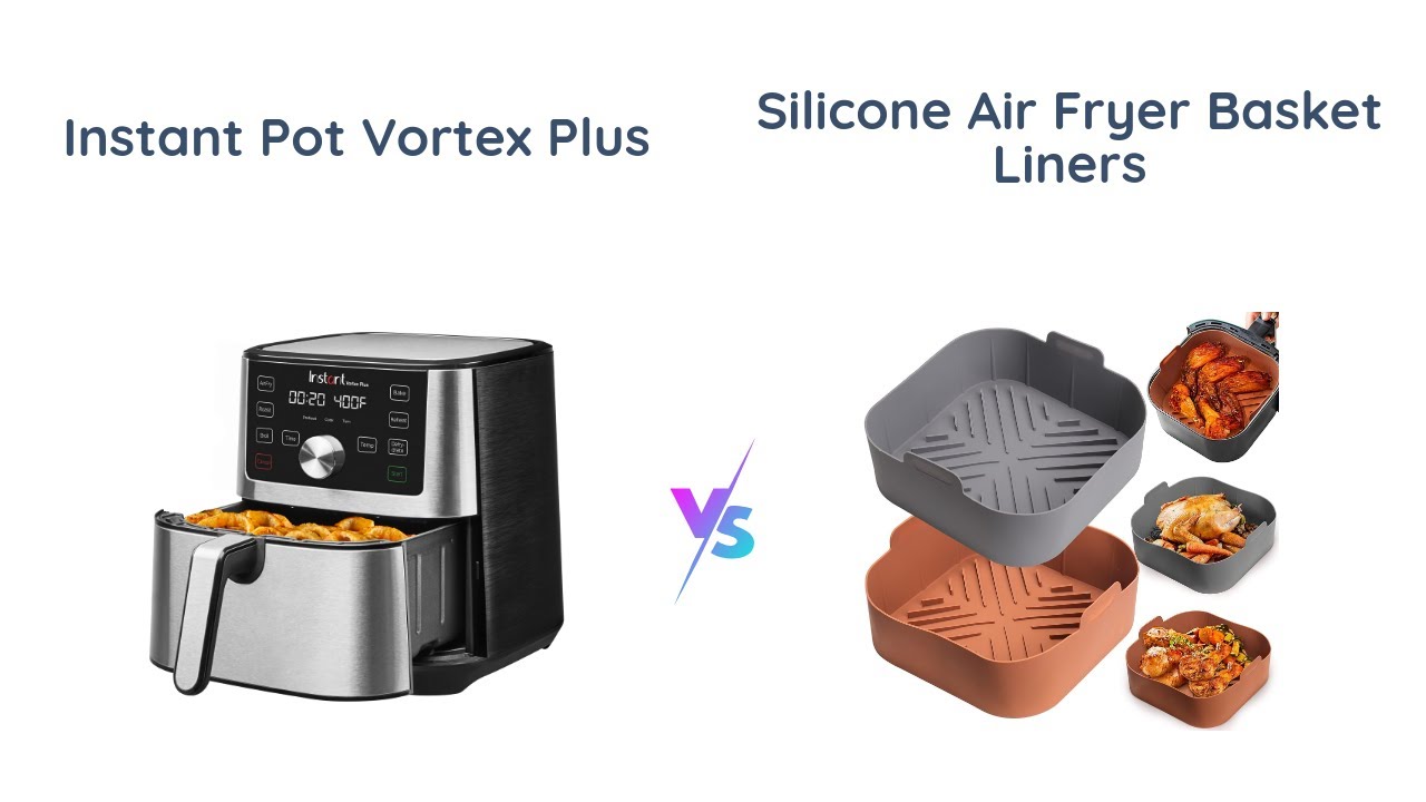 Instant Pot Vortex Plus vs Silicone Air Fryer Basket Liners