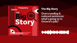 Overcrowding & reduced sentences: what's going on in Ontario's jails? | The Big Story