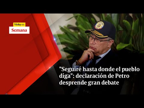 &quot;SEGUIRÉ hasta donde el pueblo diga&quot;: declaración de Petro desprende gran debate | Vicky en Semana