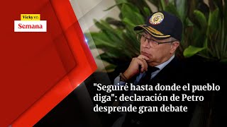 'SEGUIRÉ hasta donde el pueblo diga': declaración de Petro desprende gran debate | Vicky en Semana