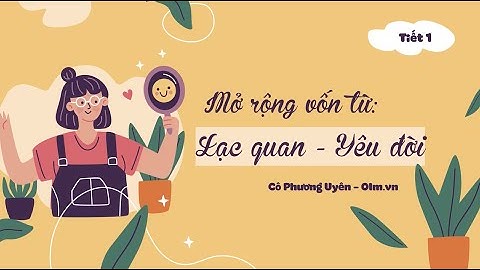 Luyện từ và câu: Mở rộng vốn từ: Lạc quan - Yêu đời (Tiết 1) - Tiếng Việt 4 [OLM.VN]